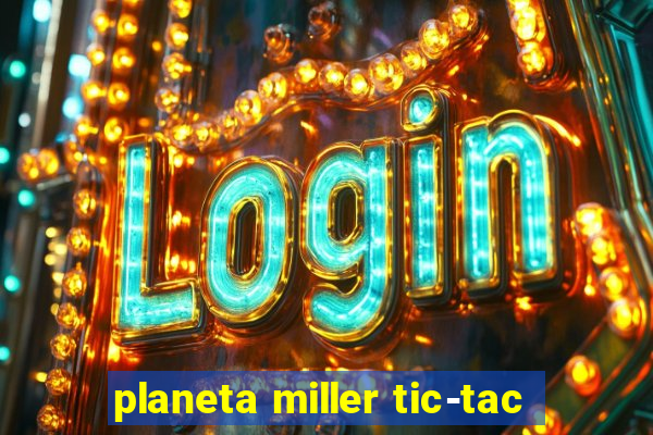 planeta miller tic-tac