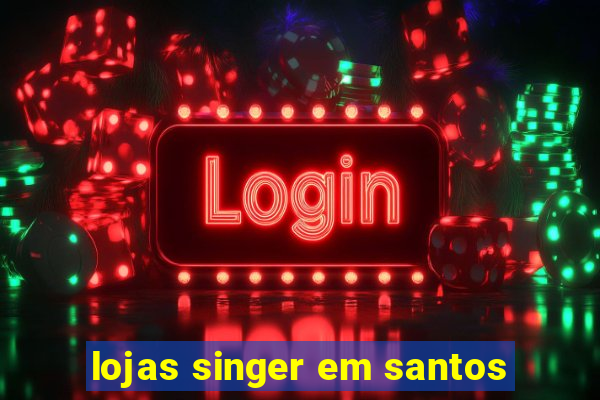 lojas singer em santos