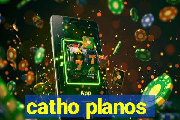 catho planos