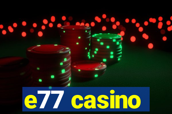 e77 casino