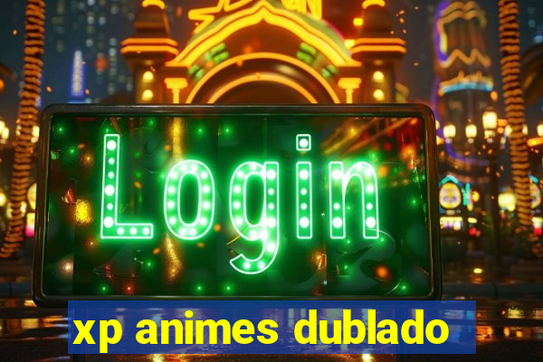 xp animes dublado