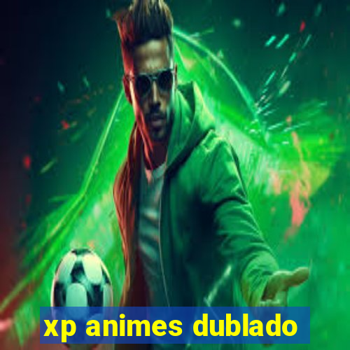 xp animes dublado