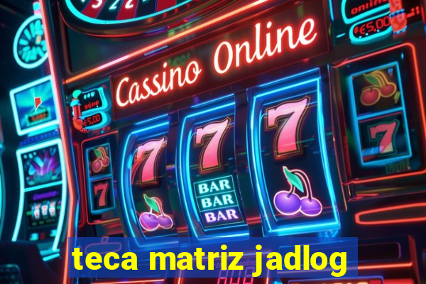 teca matriz jadlog