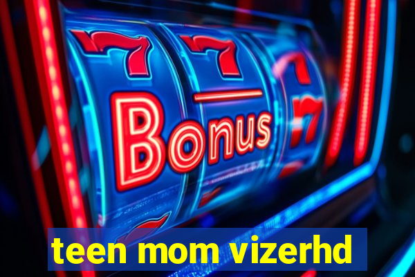 teen mom vizerhd