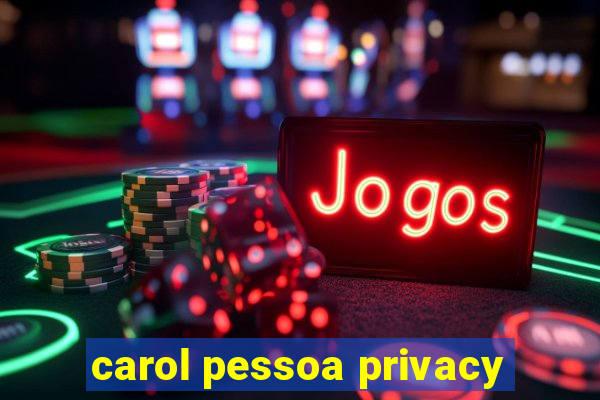 carol pessoa privacy