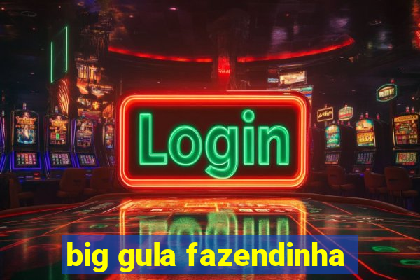 big gula fazendinha