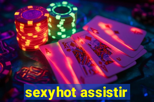 sexyhot assistir