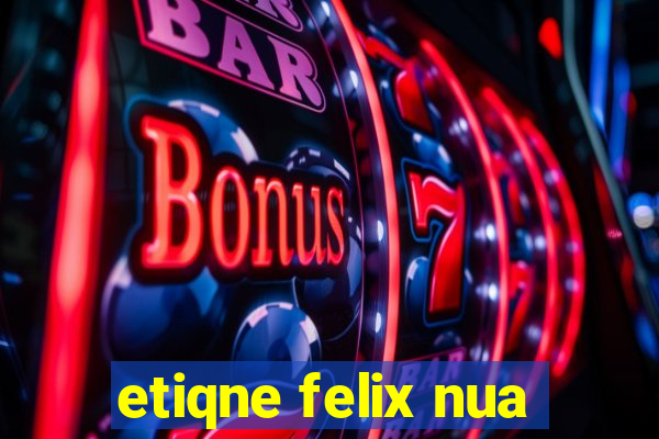 etiqne felix nua