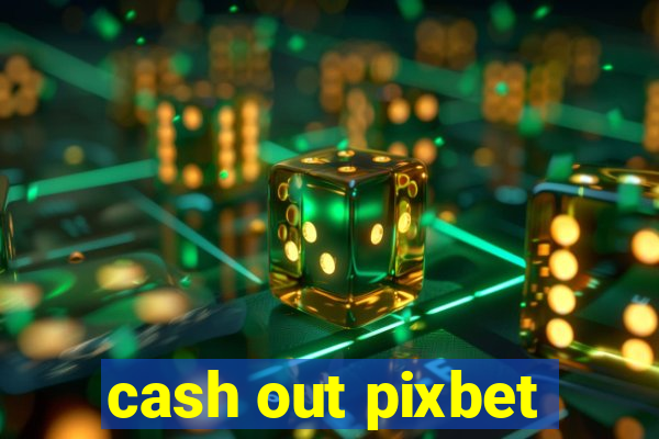 cash out pixbet