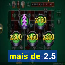 mais de 2.5