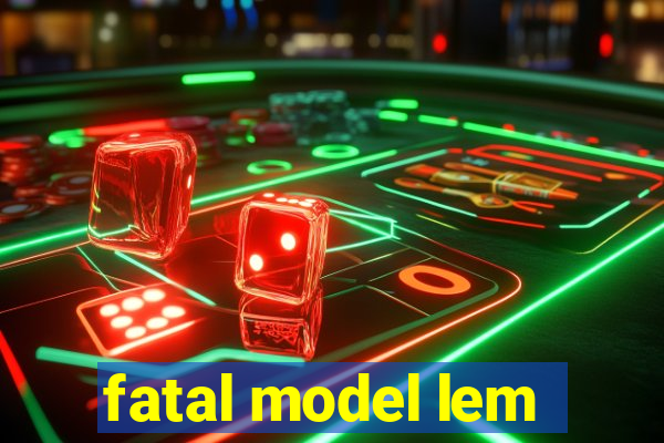 fatal model lem