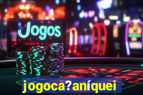 jogoca?aníqueis