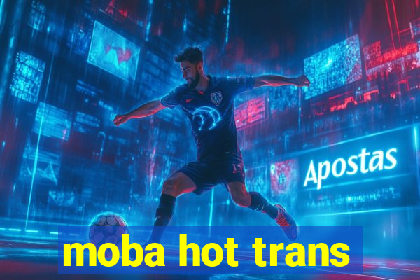 moba hot trans