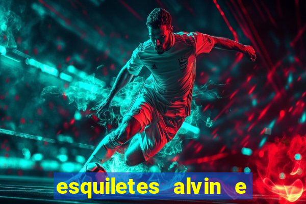 esquiletes alvin e os esquilos