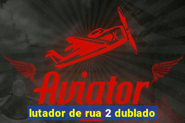 lutador de rua 2 dublado