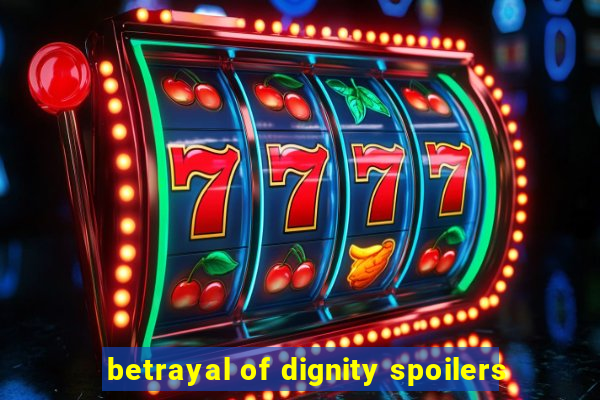 betrayal of dignity spoilers