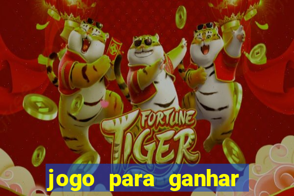 jogo para ganhar dinheiro do tigre