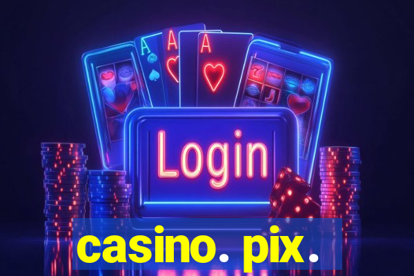 casino. pix.