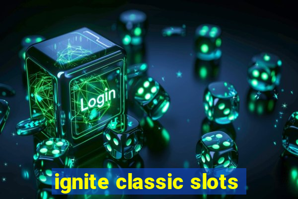 ignite classic slots