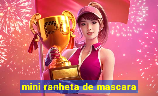 mini ranheta de mascara