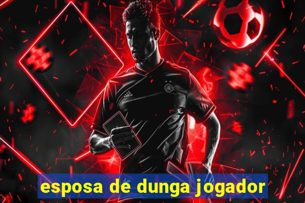 esposa de dunga jogador