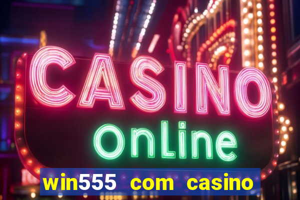 win555 com casino login download