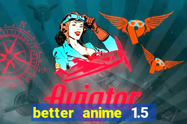 better anime 1.5 apk download