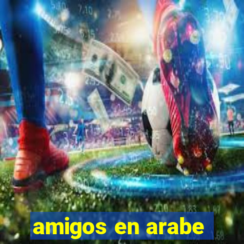 amigos en arabe