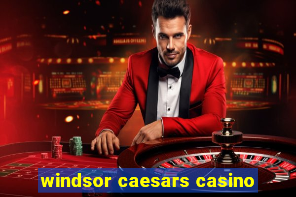 windsor caesars casino