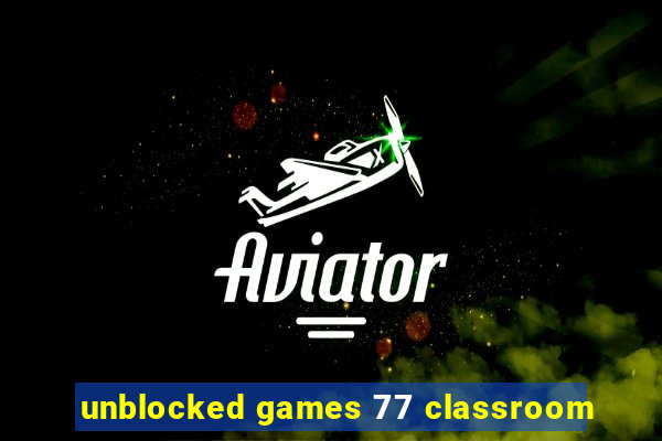 unblocked games 77 classroom