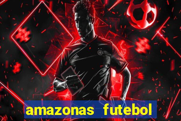 amazonas futebol clube onde assistir