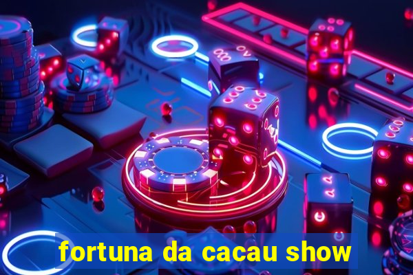 fortuna da cacau show