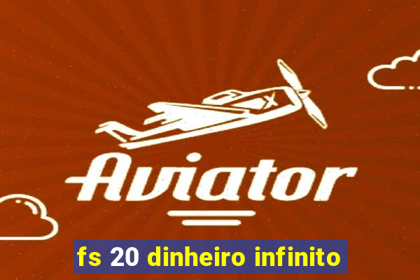 fs 20 dinheiro infinito