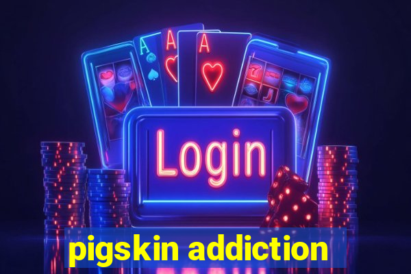 pigskin addiction