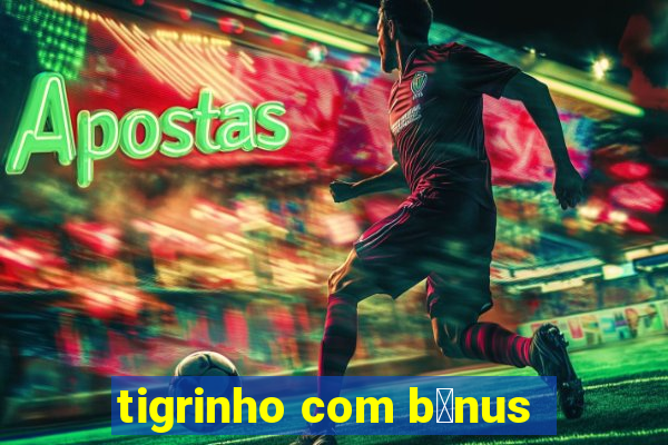 tigrinho com b么nus