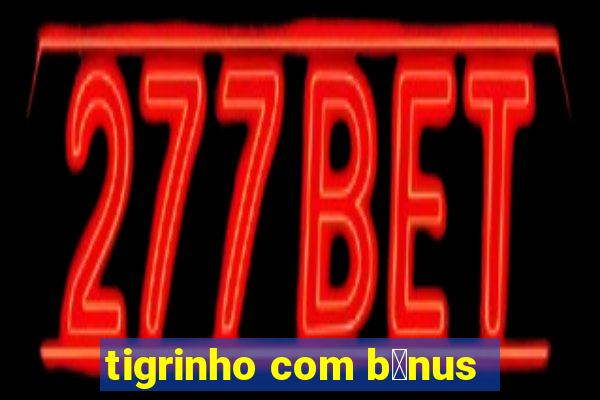 tigrinho com b么nus