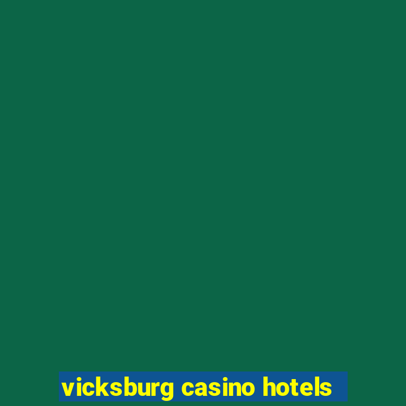 vicksburg casino hotels