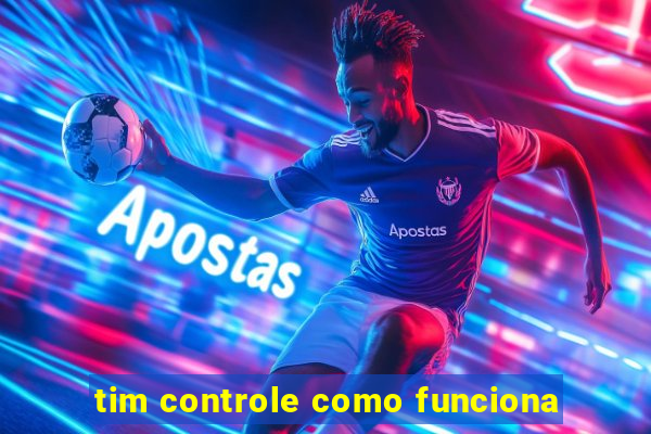 tim controle como funciona