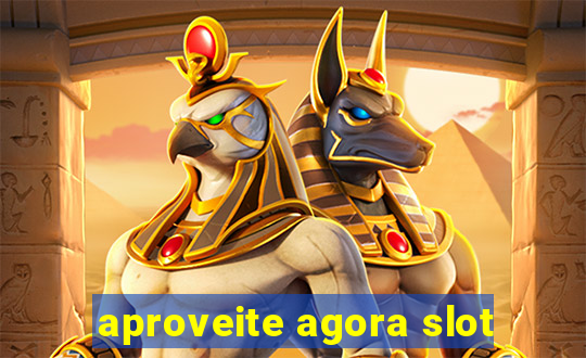 aproveite agora slot