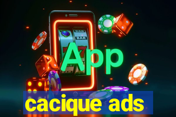 cacique ads