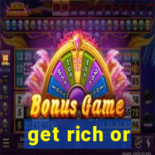 get rich or