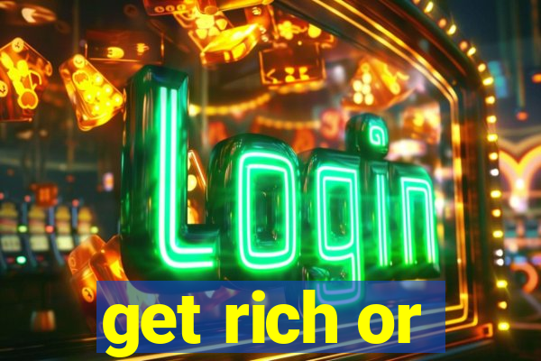 get rich or