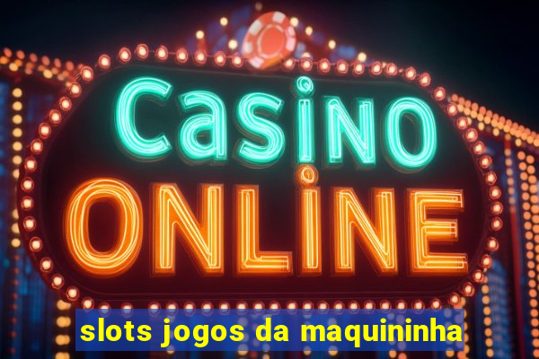 slots jogos da maquininha