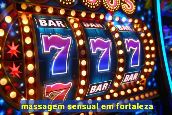 massagem sensual em fortaleza