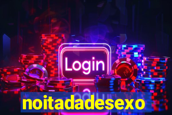 noitadadesexo