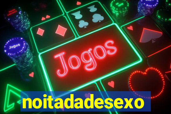 noitadadesexo