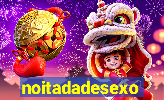 noitadadesexo