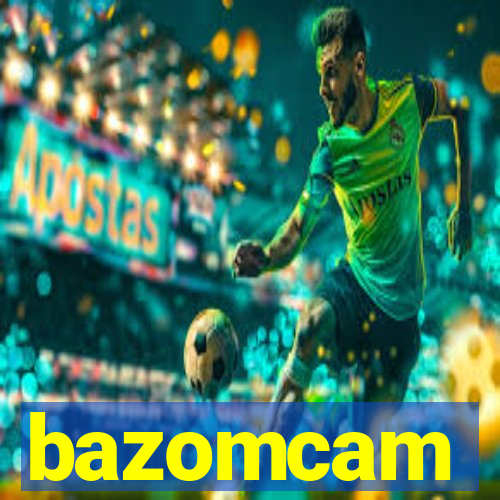 bazomcam