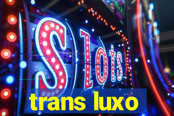 trans luxo