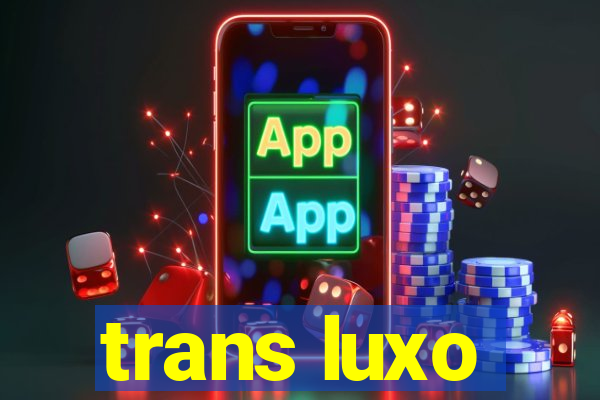 trans luxo